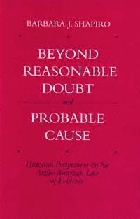 Beyond Reasonable Doubt and Probable Cause: Historical Perspectives on the Anglo-American Law of Evidence Barbara J. Shapiro