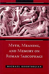 Myth, Meaning, and Memory on Roman Sarcophagi